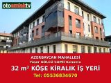  Azarbeycan MAHALLESİ Yaşar GÖLCÜ CAMİ KONUMUNDA 32 M2 KÖŞE KİRALIK İŞ YERİ